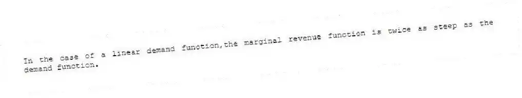 In the case of a linear demand function,the marginal revenue function is twice as steep as the demand function.