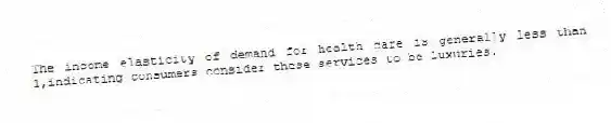 The income elasticity of demand for health care is generally less than 1,indicating consumers consider these services to be luxuries.