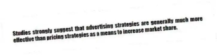 Studies strongly suggest that advertising strategies are generally much more effective than pricing strategies as a means to increase market share.