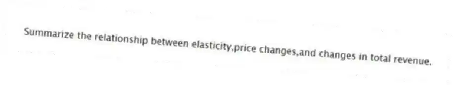 Summarize the relationship between elasticity,price changes,and changes in total revenue.