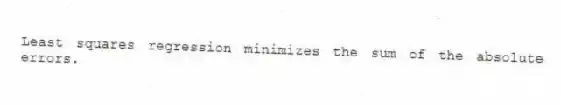 Least squares regression minimizes the sum of the absolute errors.