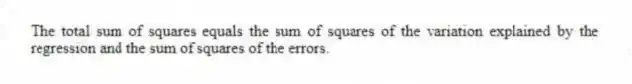 The total sum of squares equals the sum of squares of the variation explained by the regression and the sum of squares of the errors.