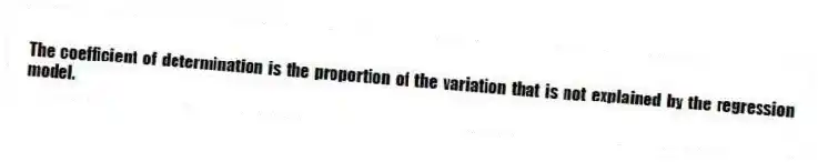 The coefficient of determination is the proportion of the variation that is not explained by the regression model.