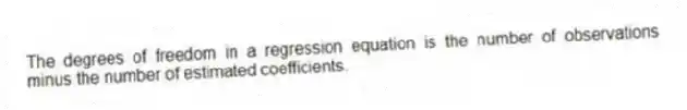 The degrees of freedom in a regression equation is the number of observations minus the number of estimated coefficients.