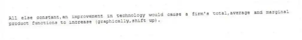 All else constant,an improvement in technology would cause a firm's total,average and marginal product functions to increase (graphically,shift up).
