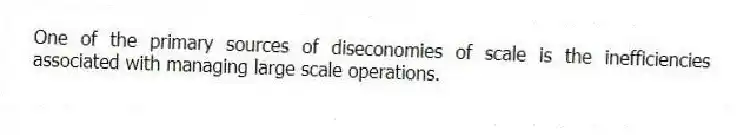 One of the primary sources of diseconomies of scale is the inefficiencies associated with managing large scale operations.