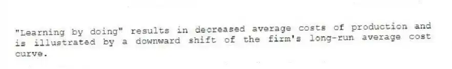 "Learning by doing" results in decreased average costs of production and is illustrated by a downward shift of the firm's long-run average cost curve.