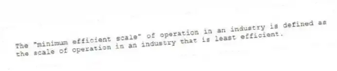 The "minimum efficient scale" of operation in an industry is defined as the scale of operation in an industry that is least efficient.