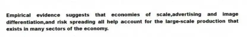 Empirical evidence suggests that economies of scale,advertising and image differentiation,and risk spreading all help account for the large-scale production that exists in many sectors of the economy.