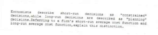Economists describe short-run decisions as "constrained" decisions,while long-run decisions are described as "planning" decisions.Referring to a firm's short-run average cost function and long-run average cost function,explain this distinction.