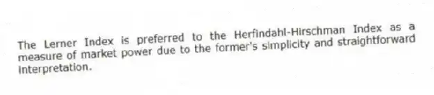 The Lerner Index is preferred to the Herfindahl-Hirschman Index as a measure of market power due to the former's simplicity and straightforward interpretation.