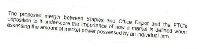 The proposed merger between Staples and Office Depot and the FTC's opposition to it underscore the importance of how a market is defined when assessing the amount of market power possessed by an individual firm.