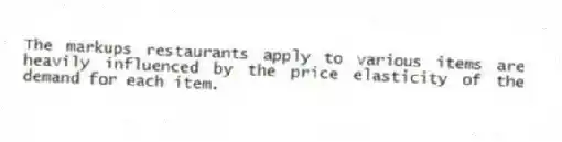 The markups restaurants apply to various items are heavily influenced by the price elasticity of the demand for each item.