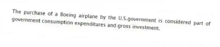 The purchase of a Boeing airplane by the U.S.government is considered part of government consumption expenditures and gross investment.