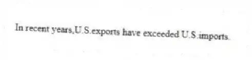 In recent years,U.S.exports have exceeded U.S.imports.