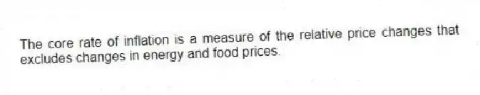 The core rate of inflation is a measure of the relative price changes that excludes changes in energy and food prices.