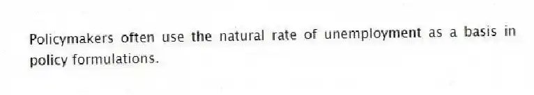Policymakers often use the natural rate of unemployment as a basis in policy formulations.