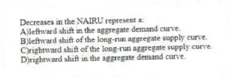 Decreases in the NAIRU represent a:
A)leftward shift in the aggregate demand curve.
B)leftward shift of the long-run aggregate supply curve.
C)rightward shift of the long-run aggregate supply curve.
D)rightward shift in the aggregate demand curve.