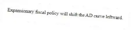 Expansionary fiscal policy will shift the AD curve leftward.