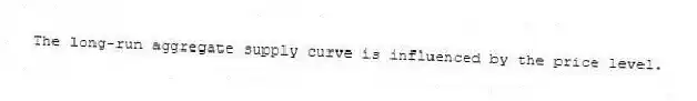 The long-run aggregate supply curve is influenced by the price level.