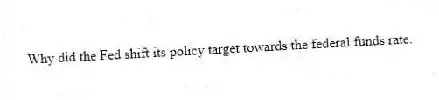 Why did the Fed shift its policy target towards the federal funds rate.