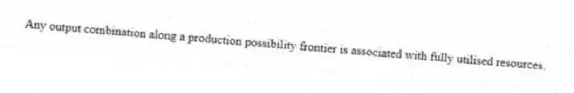 Any output combination along a production possibility frontier is associated with fully utilised resources.