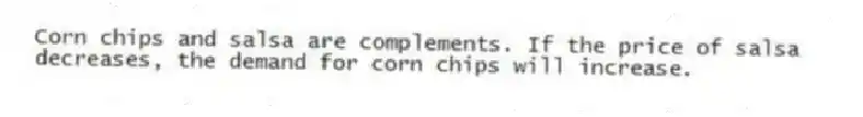 Corn chips and salsa are complements. If the price of salsa decreases, the demand for corn chips will increase.
