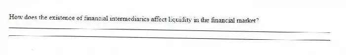 How does the existence of financial intermediaries affect liquidity in the financial market?
_____________________________________________________________________________________________
_____________________________________________________________________________________________