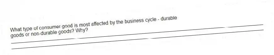 What type of consumer good is most affected by the business cycle - durable goods or non-durable goods? Why?
_____________________________________________________________________________________________
_____________________________________________________________________________________________