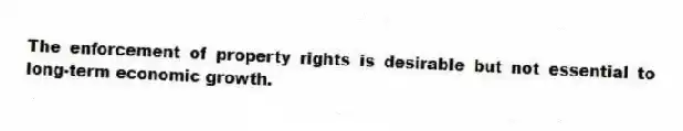 The enforcement of property rights is desirable but not essential to long-term economic growth.