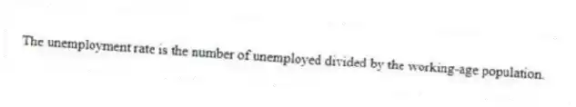 The unemployment rate is the number of unemployed divided by the working-age population.