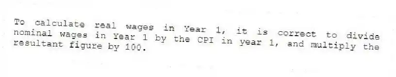 To calculate real wages in Year 1, it is correct to divide nominal wages in Year 1 by the CPI in year 1, and multiply the resultant figure by 100.