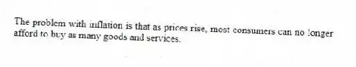 The problem with inflation is that as prices rise, most consumers can no longer afford to buy as many goods and services.
