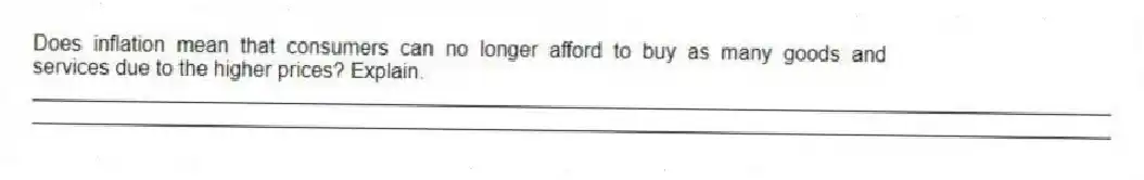 Does inflation mean that consumers can no longer afford to buy as many goods and services due to the higher prices? Explain.
_____________________________________________________________________________________________
_____________________________________________________________________________________________
