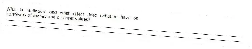 What is 'deflation' and what effect does deflation have on borrowers of money and on asset values?
_____________________________________________________________________________________________
_____________________________________________________________________________________________