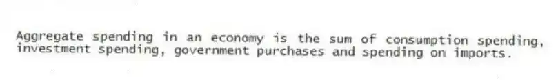 Aggregate spending in an economy is the sum of consumption spending, investment spending, government purchases and spending on imports.