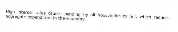 High interest rates cause spending by all households to fall, which reduces aggregate expenditure in the economy.