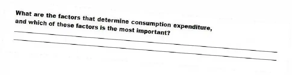 What are the factors that determine consumption expenditure, and which of these factors is the most important?
_____________________________________________________________________________________________
_____________________________________________________________________________________________