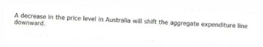 A decrease in the price level in Australia will shift the aggregate expenditure line downward.