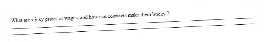 What are sticky prices or wages, and how can contracts make them 'sticky'?
_____________________________________________________________________________________________
_____________________________________________________________________________________________