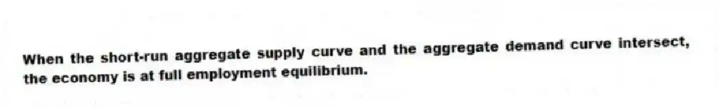 When the short-run aggregate supply curve and the aggregate demand curve intersect, the economy is at full employment equilibrium.
