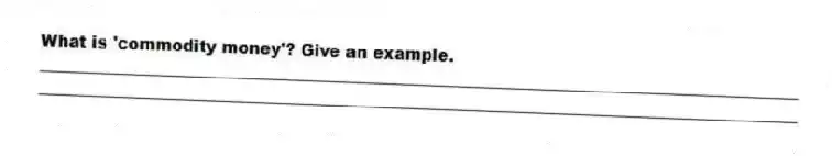 What is 'commodity money'? Give an example.
_____________________________________________________________________________________________
_____________________________________________________________________________________________