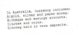 In Australia, currency includes:
A)gold, silver and paper money.
B)cheque and savings accounts.
C)notes and coins.
D)money held in term deposits.
