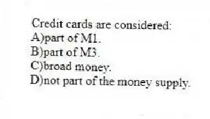 Credit cards are considered:
A)part of M1.
B)part of M3.
C)broad money.
D)not part of the money supply.