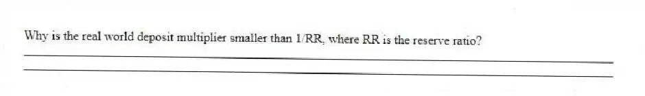 Why is the real world deposit multiplier smaller than 1/RR, where RR is the reserve ratio?
_____________________________________________________________________________________________
_____________________________________________________________________________________________