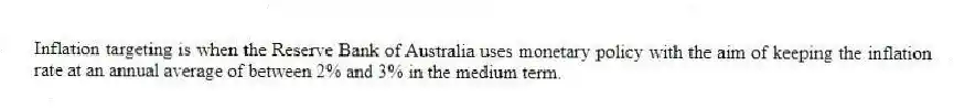 Inflation targeting is when the Reserve Bank of Australia uses monetary policy with the aim of keeping the inflation rate at an annual average of between 2% and 3% in the medium term.