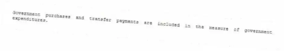 Government purchases and transfer payments are included in the measure of government expenditures.