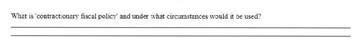 What is 'contractionary fiscal policy' and under what circumstances would it be used?
_____________________________________________________________________________________________
_____________________________________________________________________________________________