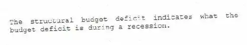 The structural budget deficit indicates what the budget deficit is during a recession.