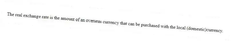 The real exchange rate is the amount of an overseas currency that can be purchased with the local (domestic)currency.